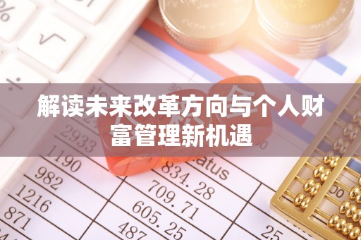 富顺解读未来改革方向与个人财富管理新机遇