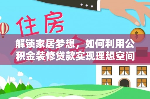 富顺解锁家居梦想，如何利用公积金装修贷款实现理想空间