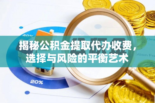 富顺揭秘公积金提取代办收费，选择与风险的平衡艺术