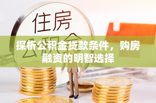 富顺探析公积金贷款条件，购房融资的明智选择
