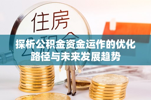 富顺探析公积金资金运作的优化路径与未来发展趋势