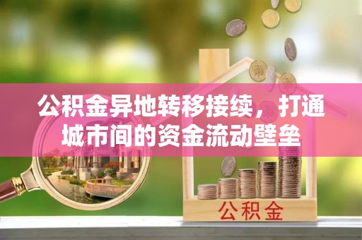 富顺公积金异地转移接续，打通城市间的资金流动壁垒
