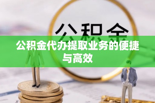 富顺公积金代办提取业务的便捷与高效
