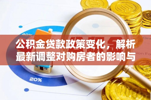 富顺公积金贷款政策变化，解析最新调整对购房者的影响与机遇