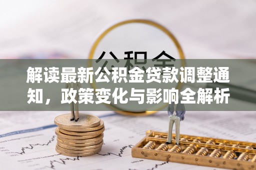 富顺解读最新公积金贷款调整通知，政策变化与影响全解析