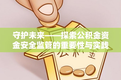 富顺守护未来——探索公积金资金安全监管的重要性与实践路径