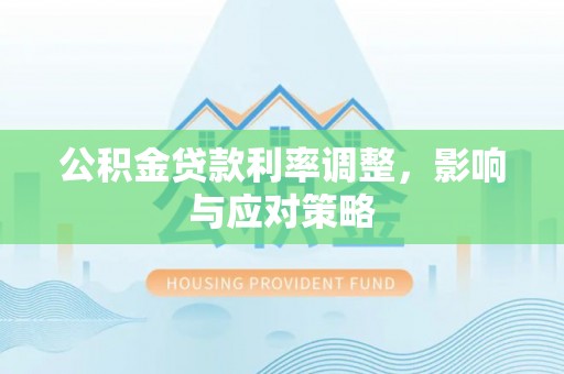 富顺公积金贷款利率调整，影响与应对策略