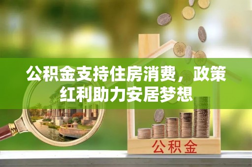 富顺公积金支持住房消费，政策红利助力安居梦想