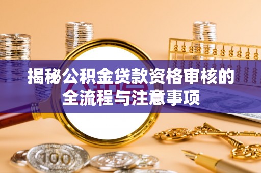 富顺揭秘公积金贷款资格审核的全流程与注意事项