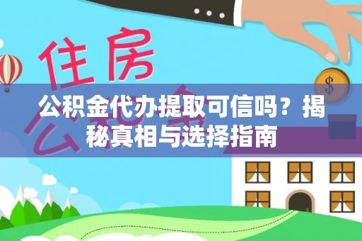 富顺公积金代办提取可信吗？揭秘真相与选择指南