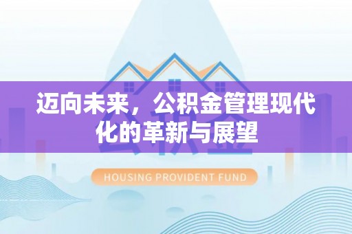 富顺迈向未来，公积金管理现代化的革新与展望