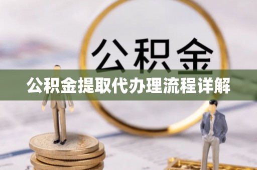 富顺公积金提取代办理流程详解