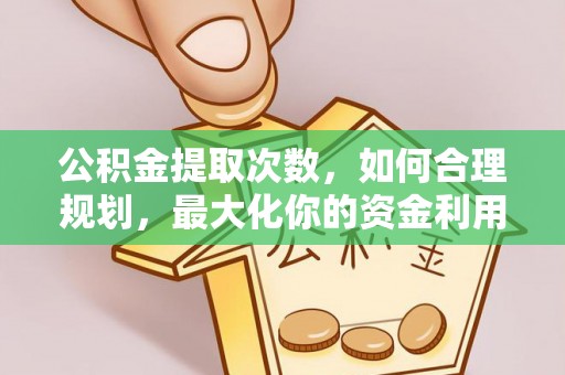 富顺公积金提取次数，如何合理规划，最大化你的资金利用