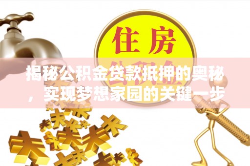 富顺揭秘公积金贷款抵押的奥秘，实现梦想家园的关键一步