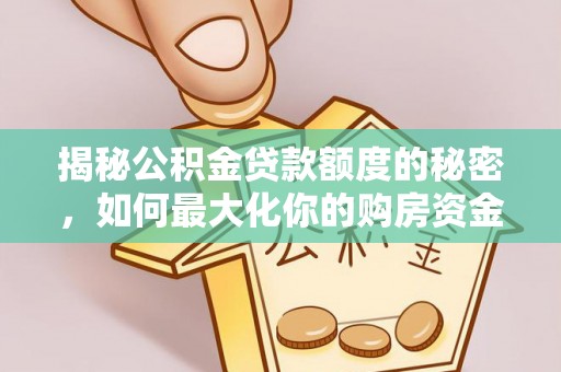 富顺揭秘公积金贷款额度的秘密，如何最大化你的购房资金