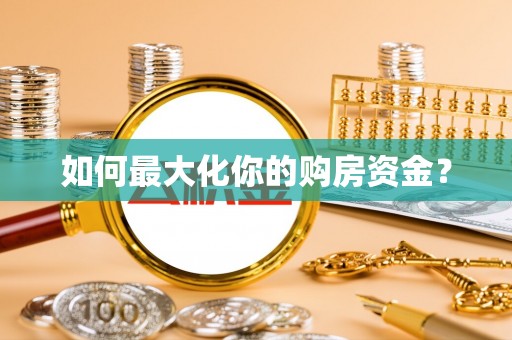 富顺如何最大化你的购房资金？
