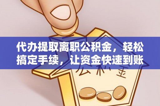 富顺代办提取离职公积金，轻松搞定手续，让资金快速到账！