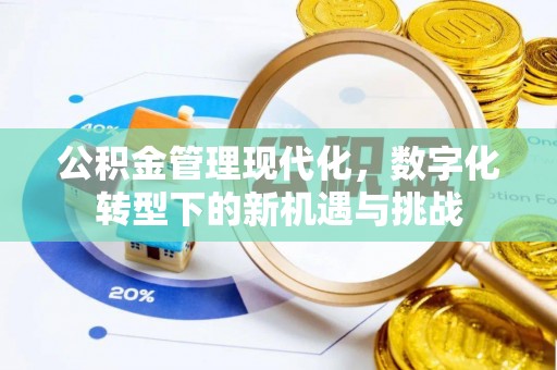 富顺公积金管理现代化，数字化转型下的新机遇与挑战